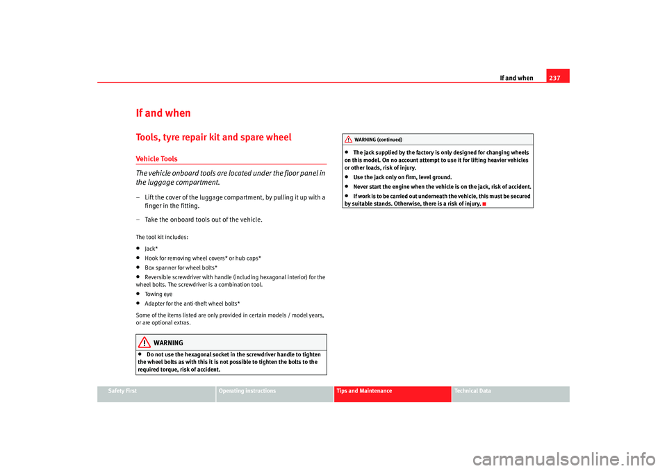 Seat Altea 2008 Owners Manual If and when237
Safety First
Operating instructions
Tips and Maintenance
Te c h n i c a l D a t a
If and whenTools, tyre repair kit and spare wheelVeh icle To ols
The vehicle onboard tools are located Seat Altea 2008 Owners Manual If and when237
Safety First
Operating instructions
Tips and Maintenance
Te c h n i c a l D a t a
If and whenTools, tyre repair kit and spare wheelVeh icle To ols
The vehicle onboard tools are located