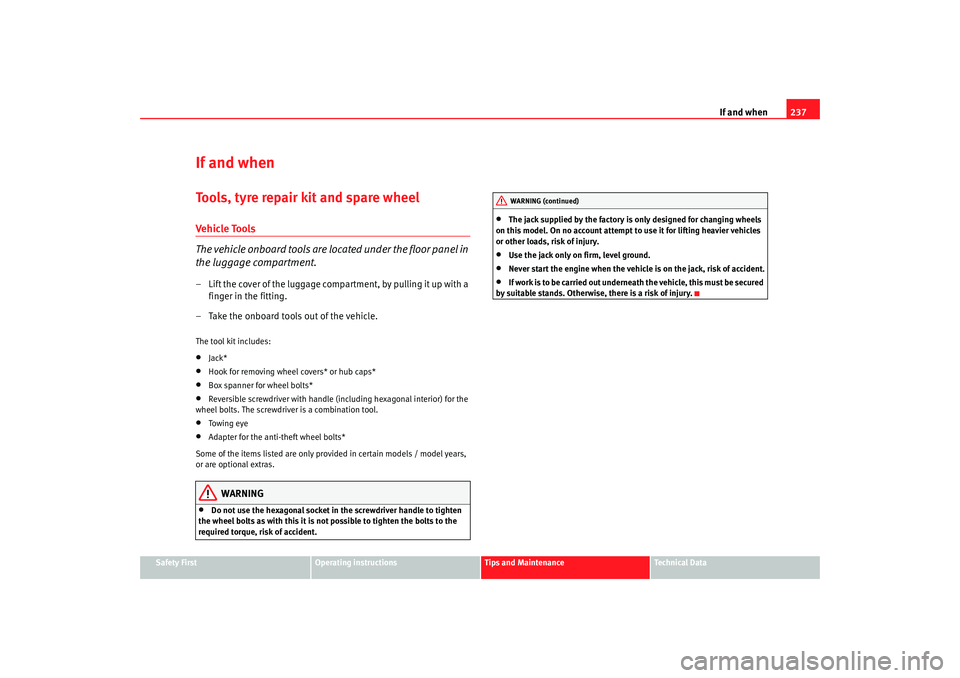 Seat Altea 2008  Owners Manual If and when237
Safety First
Operating instructions
Tips and Maintenance
Te c h n i c a l  D a t a
If and whenTools, tyre repair kit and spare wheelVeh icle To ols
The vehicle onboard tools are located