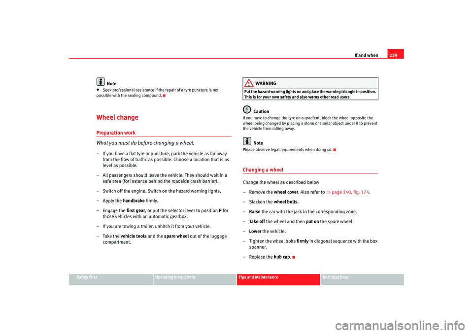 Seat Altea 2008  Owners Manual If and when239
Safety First
Operating instructions
Tips and Maintenance
Te c h n i c a l  D a t a
Note
•
Seek professional assistance if the repair of a tyre puncture is not 
possible with the seali