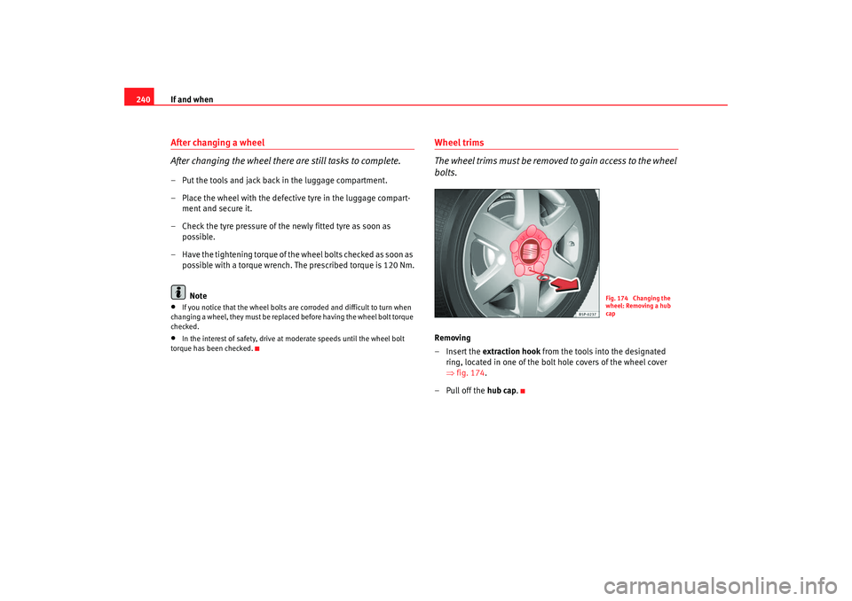 Seat Altea 2008  Owners Manual If and when
240After changing a wheel
After changing the wheel there are still tasks to complete.– Put the tools and jack back in the luggage compartment.
– Place the wheel with the defective tyre