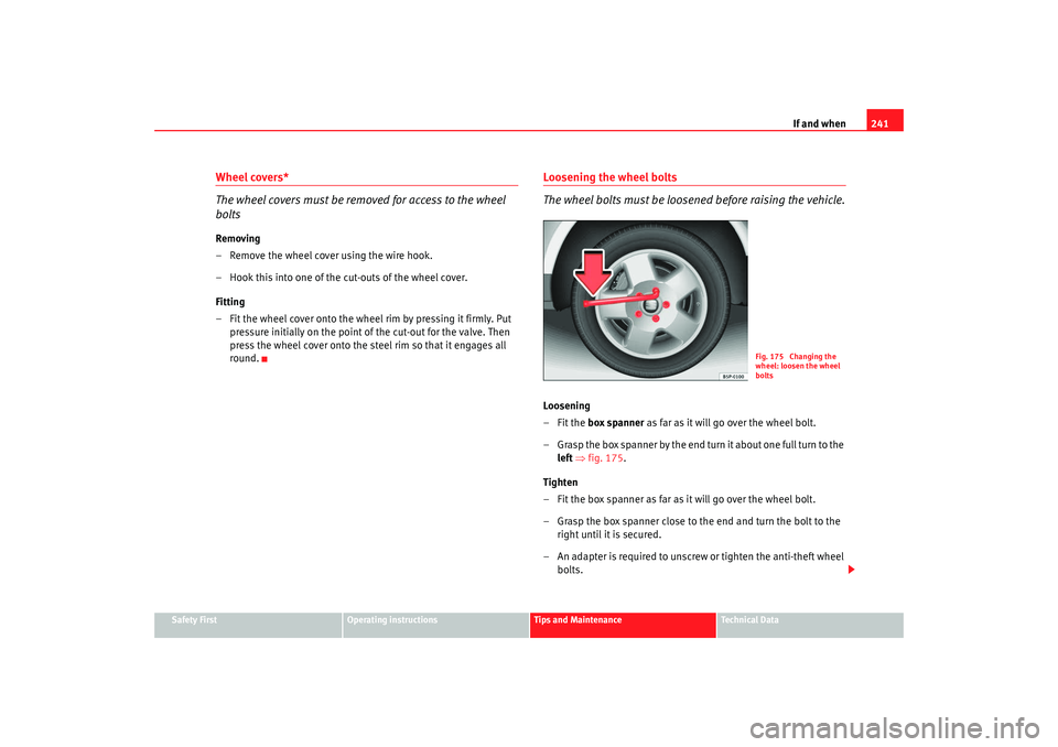 Seat Altea 2008  Owners Manual If and when241
Safety First
Operating instructions
Tips and Maintenance
Te c h n i c a l  D a t a
Wheel covers*
The wheel covers must be removed for access to the wheel 
boltsRemoving
– Remove the w