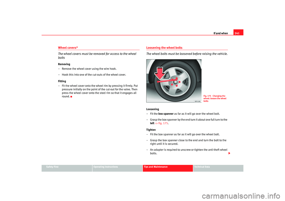 Seat Altea 2008 Owners Manual If and when241
Safety First
Operating instructions
Tips and Maintenance
Te c h n i c a l D a t a
Wheel covers*
The wheel covers must be removed for access to the wheel
boltsRemoving
– Remove the w Seat Altea 2008 Owners Manual If and when241
Safety First
Operating instructions
Tips and Maintenance
Te c h n i c a l D a t a
Wheel covers*
The wheel covers must be removed for access to the wheel
boltsRemoving
– Remove the w