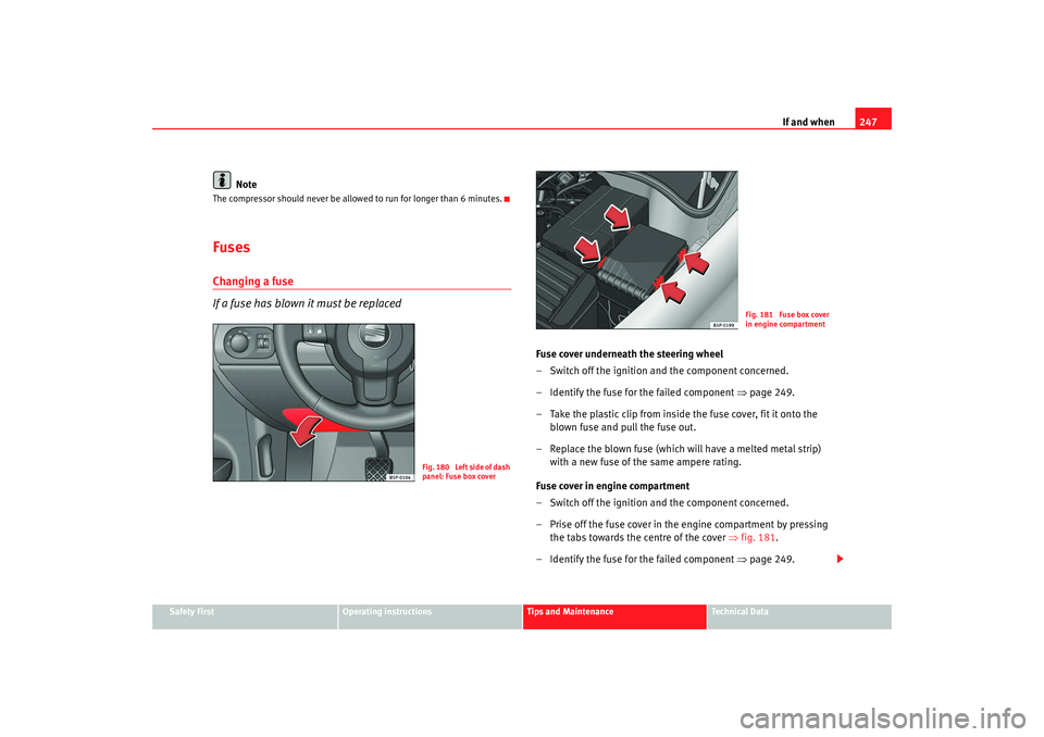 Seat Altea 2008 Owners Manual If and when247
Safety First
Operating instructions
Tips and Maintenance
Te c h n i c a l D a t a
Note
The compressor should never be allowed to run for longer than 6 minutes.FusesChanging a fuse
If a Seat Altea 2008 Owners Manual If and when247
Safety First
Operating instructions
Tips and Maintenance
Te c h n i c a l D a t a
Note
The compressor should never be allowed to run for longer than 6 minutes.FusesChanging a fuse
If a