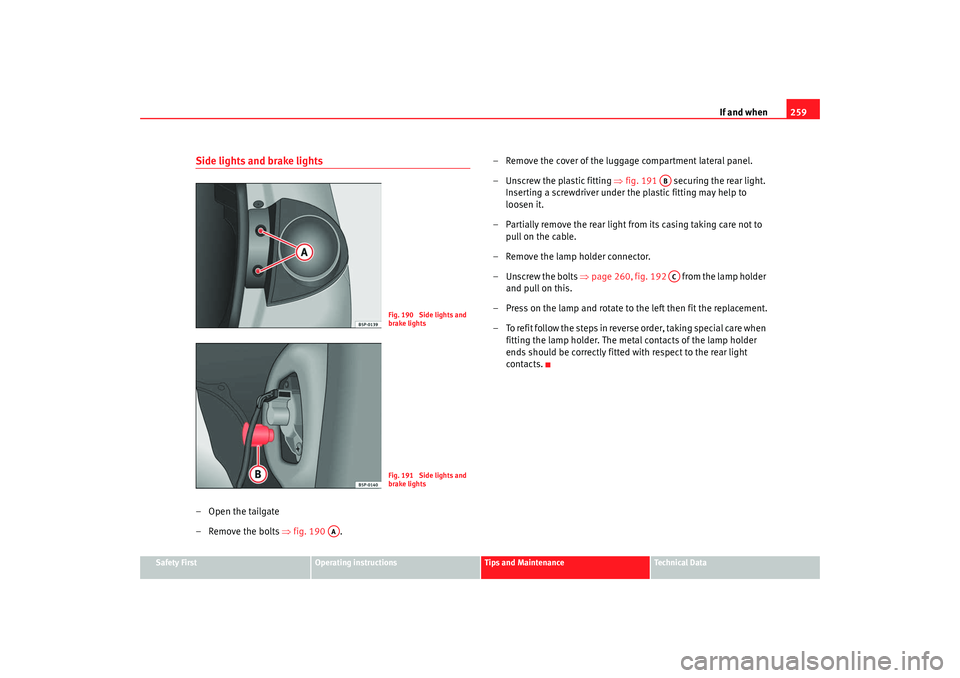Seat Altea 2008 Owners Manual If and when259
Safety First
Operating instructions
Tips and Maintenance
Te c h n i c a l D a t a
Side lights and brake lights– Open the tailgate
– Remove the bolts ⇒fig. 190 . – Remove the c Seat Altea 2008 Owners Manual If and when259
Safety First
Operating instructions
Tips and Maintenance
Te c h n i c a l D a t a
Side lights and brake lights– Open the tailgate
– Remove the bolts ⇒fig. 190 . – Remove the c