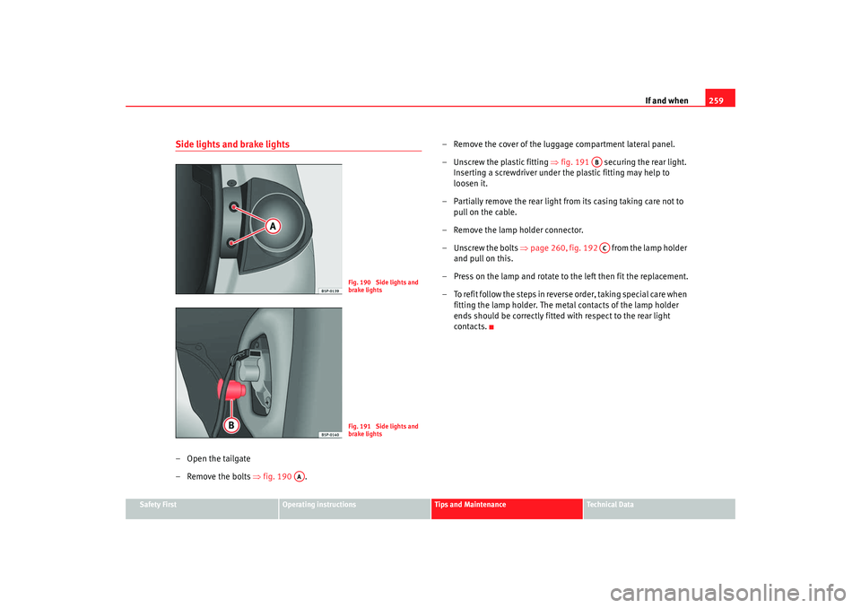 Seat Altea 2008  Owners Manual If and when259
Safety First
Operating instructions
Tips and Maintenance
Te c h n i c a l  D a t a
Side lights and brake lights– Open the tailgate
– Remove the bolts  ⇒fig. 190 . – Remove the c