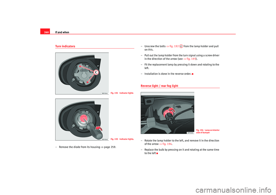 Seat Altea 2008 Owners Manual If and when
260Tu r n i n d i ca to rs– Remove the diode from its housing ⇒ page 259.– Unscrew the bolts ⇒
fig. 192 from the lamp holder and pull
on this.
– Pull out the lamp holder from Seat Altea 2008 Owners Manual If and when
260Tu r n i n d i ca to rs– Remove the diode from its housing ⇒ page 259.– Unscrew the bolts ⇒
fig. 192 from the lamp holder and pull
on this.
– Pull out the lamp holder from