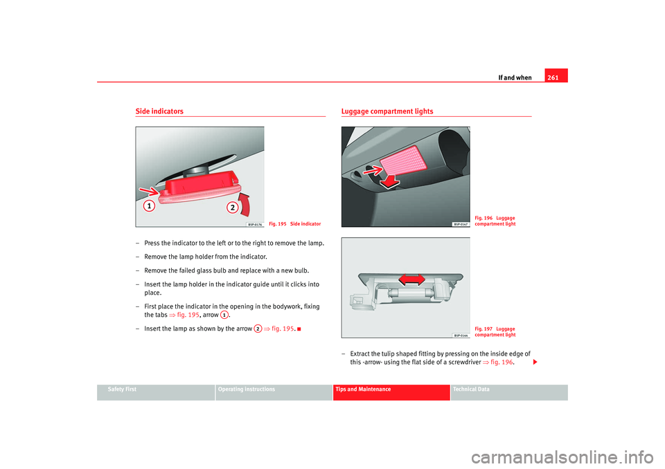 Seat Altea 2008  Owners Manual If and when261
Safety First
Operating instructions
Tips and Maintenance
Te c h n i c a l  D a t a
Side indicators– Press the indicator to the left or to the right to remove the lamp.
– Remove the 