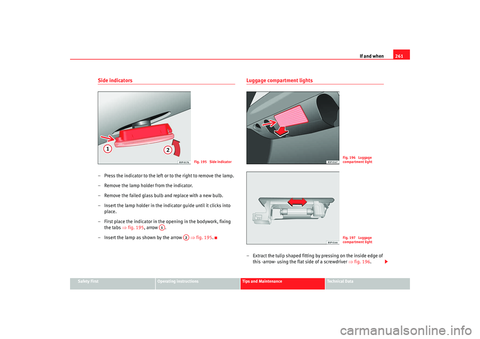 Seat Altea 2008 Owners Manual If and when261
Safety First
Operating instructions
Tips and Maintenance
Te c h n i c a l D a t a
Side indicators– Press the indicator to the left or to the right to remove the lamp.
– Remove the Seat Altea 2008 Owners Manual If and when261
Safety First
Operating instructions
Tips and Maintenance
Te c h n i c a l D a t a
Side indicators– Press the indicator to the left or to the right to remove the lamp.
– Remove the