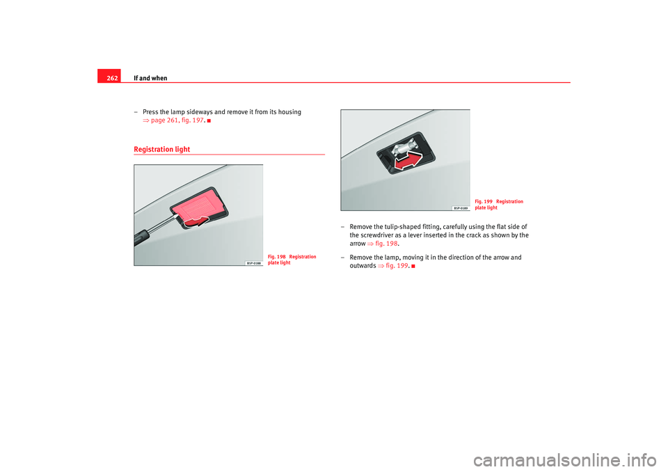 Seat Altea 2008 Owners Manual If and when
262
– Press the lamp sideways and remove it from its housing ⇒page 261, fig. 197 .Registration light
– Remove the tulip-shaped fitting, carefully using the flat side of
the screwdri Seat Altea 2008 Owners Manual If and when
262
– Press the lamp sideways and remove it from its housing ⇒page 261, fig. 197 .Registration light
– Remove the tulip-shaped fitting, carefully using the flat side of
the screwdri