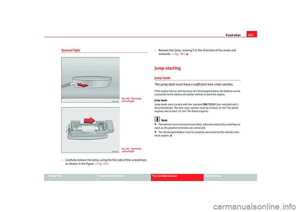 Seat Altea 2008 Owners Manual If and when263
Safety First
Operating instructions
Tips and Maintenance
Te c h n i c a l D a t a
Sunroof light– Carefully remove the lamp, using the flat side of the screwdriver,
as shown in the f Seat Altea 2008 Owners Manual If and when263
Safety First
Operating instructions
Tips and Maintenance
Te c h n i c a l D a t a
Sunroof light– Carefully remove the lamp, using the flat side of the screwdriver,
as shown in the f