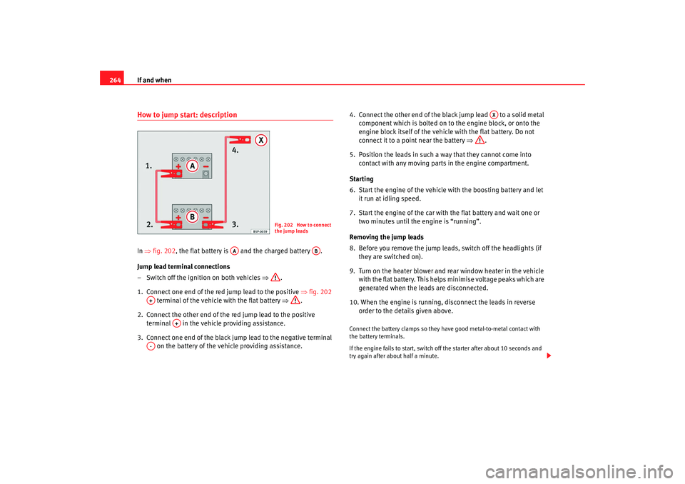 Seat Altea 2008 Owners Manual If and when
264How to jump start: descriptionIn ⇒ fig. 202, the flat battery is and the charged battery .
Jump lead terminal connections
– Switch off the ignition on both vehicles ⇒.
1. Co Seat Altea 2008 Owners Manual If and when
264How to jump start: descriptionIn ⇒ fig. 202, the flat battery is and the charged battery .
Jump lead terminal connections
– Switch off the ignition on both vehicles ⇒.
1. Co