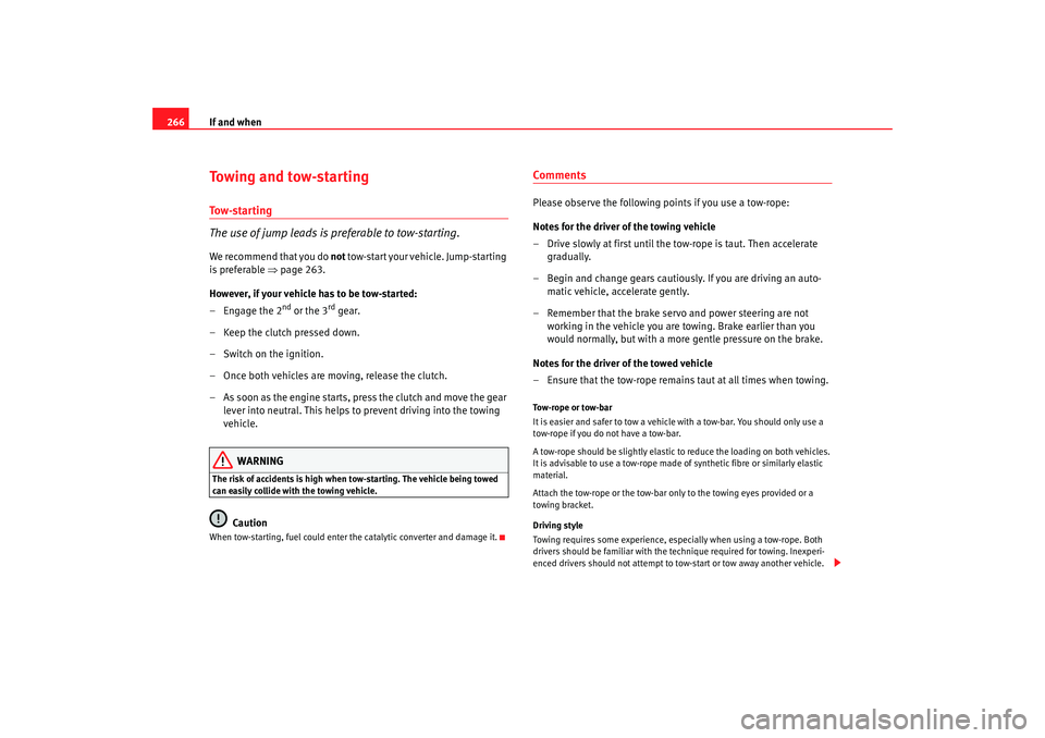 Seat Altea 2008  Owners Manual If and when
266To w i n g  a n d  t o w - s t a r t i n gTo w - s t a r t i n g
The use of jump leads is preferable to tow-starting.We recommend that you do not  t o w - s t a r t  yo u r  v e h i c l