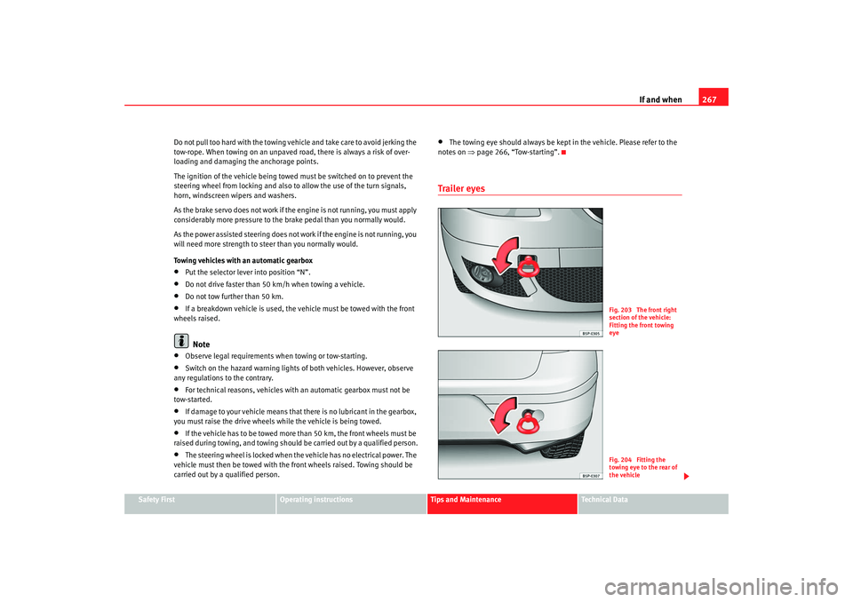 Seat Altea 2008  Owners Manual If and when267
Safety First
Operating instructions
Tips and Maintenance
Te c h n i c a l  D a t a
Do not pull too hard with the towing vehi
cle and take care to avoid jerking the 
tow-rope. When towin