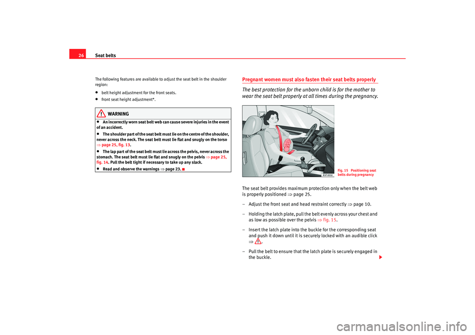 Seat Altea 2008 Owners Guide Seat belts
26The following features are available to adjust the seat belt in the shoulder
region:•
belt height ad justment for the front seats.
•
front seat height adjustment*.
WARNING
•
An inc Seat Altea 2008 Owners Guide Seat belts
26The following features are available to adjust the seat belt in the shoulder
region:•
belt height ad justment for the front seats.
•
front seat height adjustment*.
WARNING
•
An inc