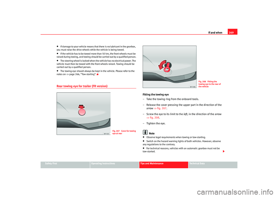 Seat Altea 2008 Owners Manual If and when269
Safety First
Operating instructions
Tips and Maintenance
Te c h n i c a l D a t a
•
If damage to your vehicle means that there is no lubricant in the gearbox,
you must raise the dri Seat Altea 2008 Owners Manual If and when269
Safety First
Operating instructions
Tips and Maintenance
Te c h n i c a l D a t a
•
If damage to your vehicle means that there is no lubricant in the gearbox,
you must raise the dri