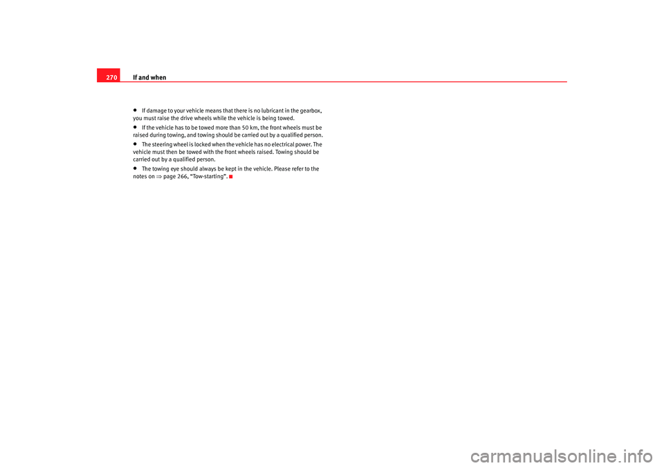 Seat Altea 2008 Owners Manual If and when
270•
If damage to your vehicle means that there is no lubricant in the gearbox,
you must raise the drive wheels while the vehicle is being towed.
•
If the vehicle has to be towed more Seat Altea 2008 Owners Manual If and when
270•
If damage to your vehicle means that there is no lubricant in the gearbox,
you must raise the drive wheels while the vehicle is being towed.
•
If the vehicle has to be towed more