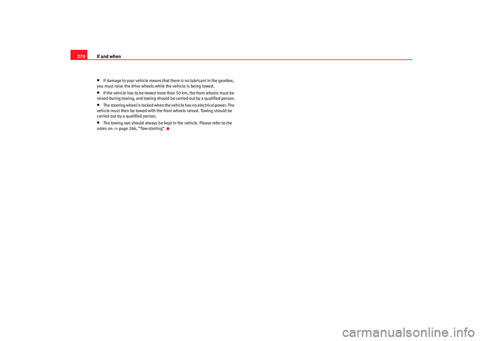 Seat Altea 2008  Owners Manual If and when
270•
If damage to your vehicle means that there is no lubricant in the gearbox, 
you must raise the drive wheels while the vehicle is being towed.
•
If the vehicle has to be towed more