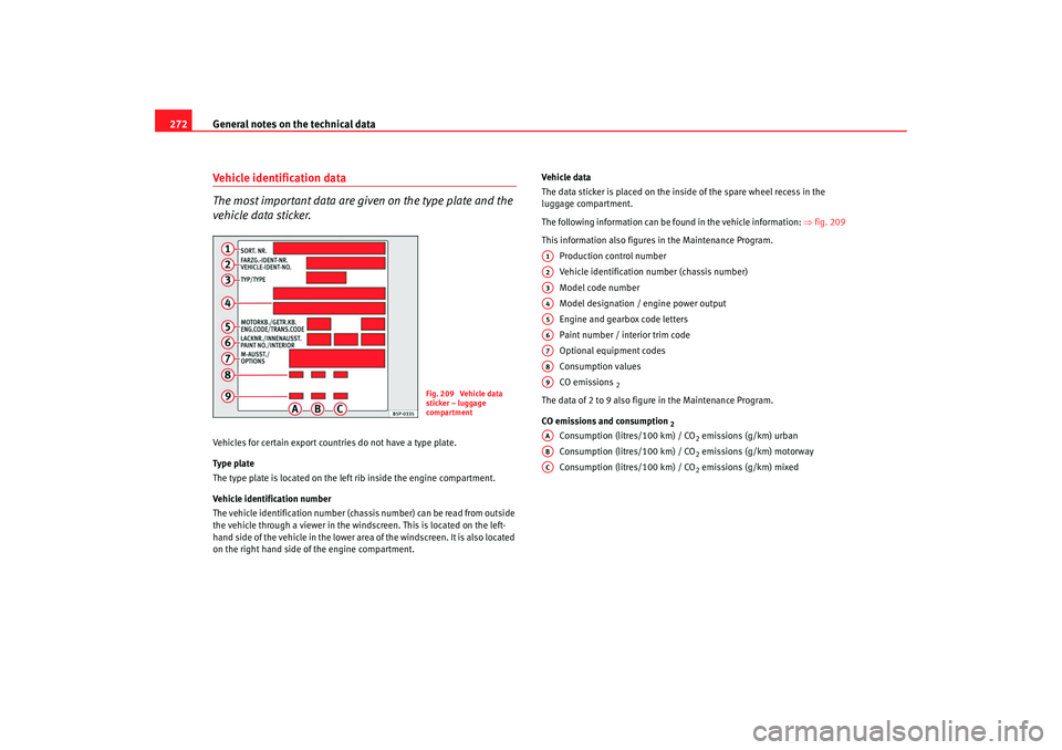 Seat Altea 2008  Owners Manual General notes on the technical data
272Vehicle identification data
The most important data are given on the type plate and the 
vehicle data sticker.Vehicles for certain export countries do not have a