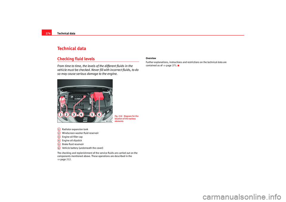 Seat Altea 2008  Owners Manual Technical data
276Te c h n i c a l  d a t aChecking fluid levelsFrom time to time, the levels of the different fluids in the 
vehicle must be checked. Never fi ll with incorrect fluids, to do 
so may 