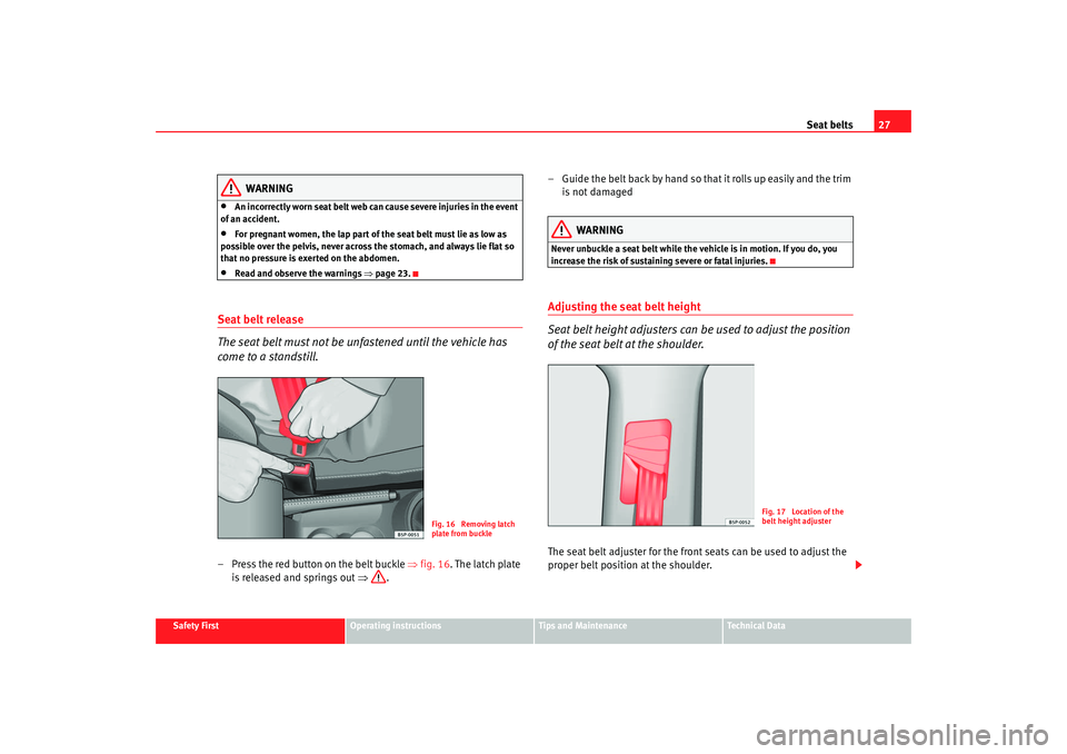 Seat Altea 2008  Owners Manual Seat belts27
Safety First
Operating instructions
Tips and Maintenance
Te c h n i c a l  D a t a
WARNING
•
An incorrectly worn seat belt web can cause severe injuries in the event 
of an accident.
�