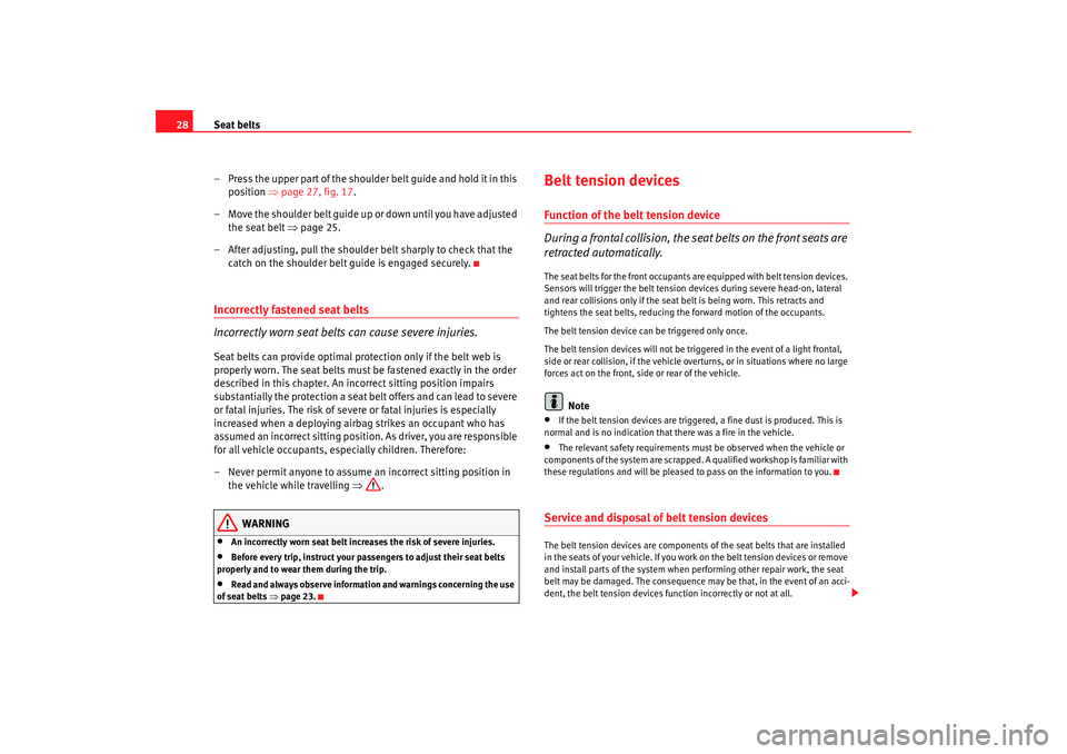 Seat Altea 2008 Owners Guide Seat belts
28
– Press the upper part of the shoulder belt guide and hold it in this position  ⇒page 27, fig. 17.
– Move the shoulder belt guide up or down until you have adjusted  the seat belt 