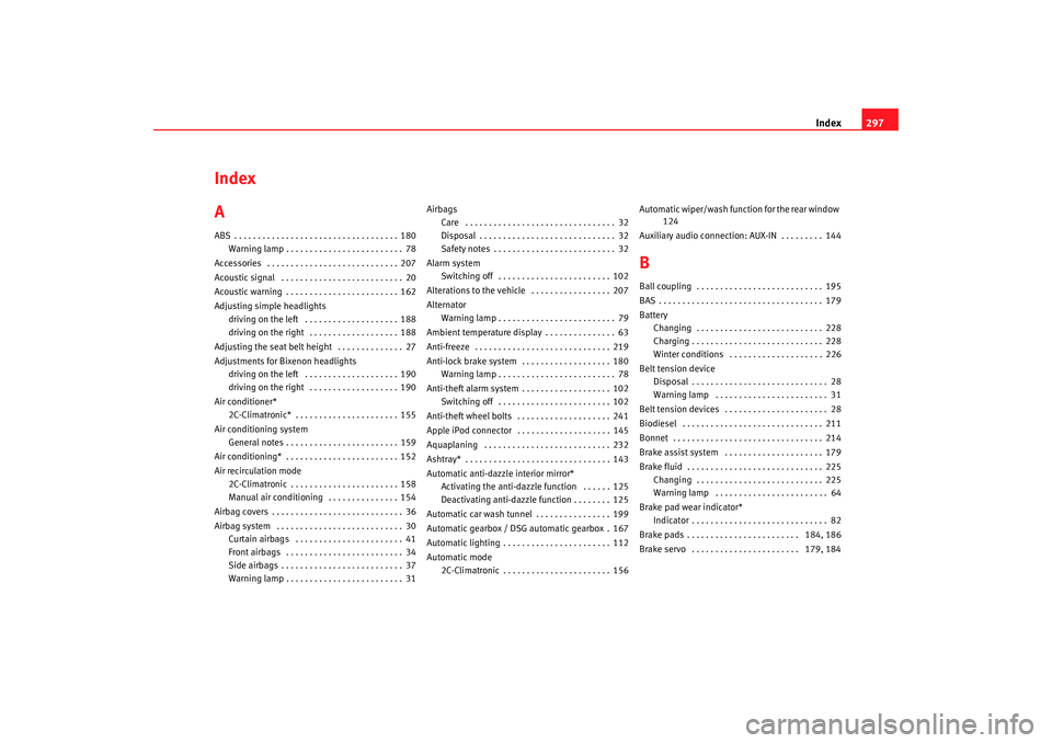 Seat Altea 2008  Owners Manual Index297
Index
AABS . . . . . . . . . . . . . . . . . . . . . . . . . . . . . . . . . . . 180
Warning lamp . . . . . . . . . . . . . . . . . . . . . . . . . 78
Accessories  . . . . . . . . . . . . . .