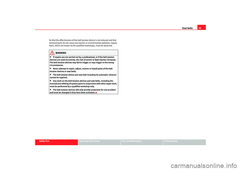 Seat Altea 2008 Owners Guide Seat belts29
Safety First
Operating instructions
Tips and Maintenance
Te c h n i c a l  D a t a
So that the effectiveness of the belt tension device is not reduced and that 
removed parts do not cause