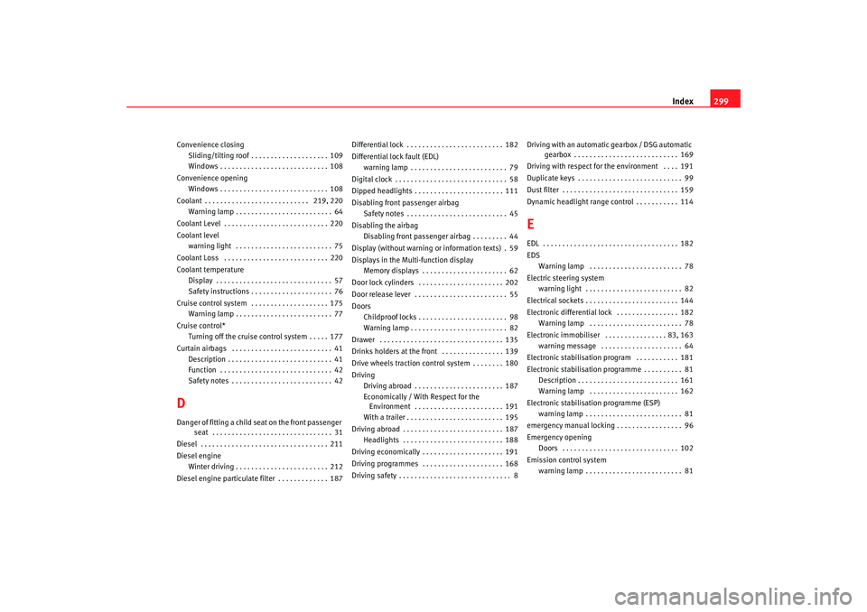 Seat Altea 2008  Owners Manual Index299
Convenience closing
Sliding/tilting roof . . . . . . . . . . . . . . . . . . . . 109
Windows . . . . . . . . . . . . . . . . . . . . . . . . . . . . 108
Convenience opening Windows . . . . . 