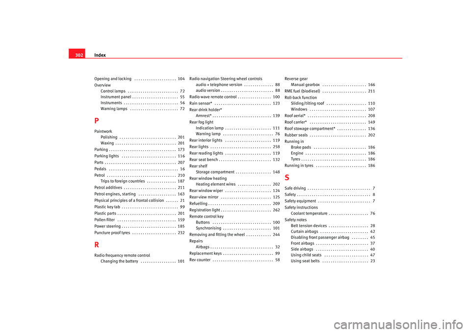 Seat Altea 2008  Owners Manual Index
302Opening and locking  . . . . . . . . . . . . . . . . . . . .  104
Overview
Control lamps  . . . . . . . . . . . . . . . . . . . . . . . .  72
Instrument panel . . . . . . . . . . . . . . . . 