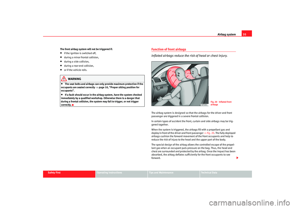 Seat Altea 2008 Owners Guide Airbag system35
Safety First
Operating instructions
Tips and Maintenance
Te c h n i c a l  D a t a
The front airbag system will not be triggered if:
•
if the ignition is switched off,
•
during a m