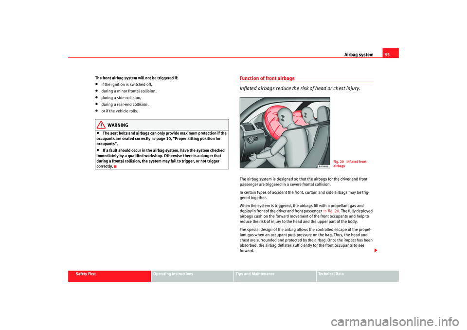 Seat Altea 2008 Owners Guide Airbag system35
Safety First
Operating instructions
Tips and Maintenance
Te c h n i c a l D a t a
The front airbag system will not be triggered if:
•
if the ignition is switched off,
•
during a m Seat Altea 2008 Owners Guide Airbag system35
Safety First
Operating instructions
Tips and Maintenance
Te c h n i c a l D a t a
The front airbag system will not be triggered if:
•
if the ignition is switched off,
•
during a m