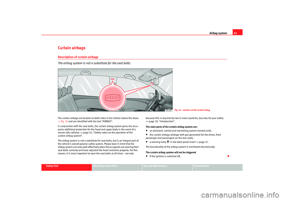 Seat Altea 2008 Service Manual Airbag system41
Safety First
Operating instructions
Tips and Maintenance
Te c h n i c a l D a t a
Curtain airbagsDescription of curtain airbags
The airbag system is not a substitute for the seat belt Seat Altea 2008 Service Manual Airbag system41
Safety First
Operating instructions
Tips and Maintenance
Te c h n i c a l D a t a
Curtain airbagsDescription of curtain airbags
The airbag system is not a substitute for the seat belt