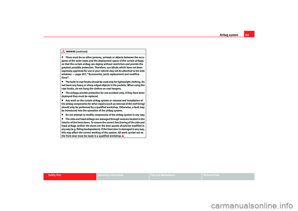 Seat Altea 2008 Service Manual Airbag system43
Safety First
Operating instructions
Tips and Maintenance
Te c h n i c a l  D a t a
•
There must be no other persons, animals or objects between the occu-
pants of the outer seats and