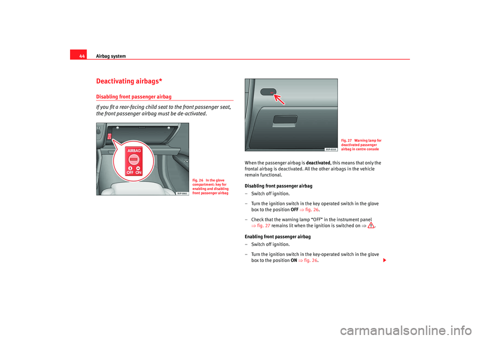 Seat Altea 2008 Service Manual Airbag system
44Deactivating airbags*Disabling front passenger airbag
If you fit a rear-facing child seat to the front passenger seat,
the front passenger airbag must be de-activated.
When the passen Seat Altea 2008 Service Manual Airbag system
44Deactivating airbags*Disabling front passenger airbag
If you fit a rear-facing child seat to the front passenger seat,
the front passenger airbag must be de-activated.
When the passen