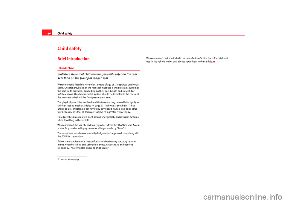 Seat Altea 2008  Owners Manual Child safety
46Child safetyBrief introductionIntroduction
Statistics show that children are generally safer on the rear 
seat than on the front passenger seat.We recommend that children under 12 years