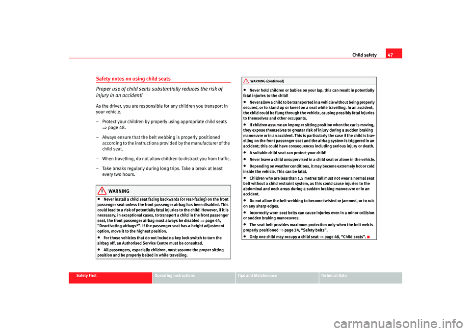 Seat Altea 2008  Owners Manual Child safety47
Safety First
Operating instructions
Tips and Maintenance
Te c h n i c a l  D a t a
Safety notes on using child seats
Proper use of child seats substantially reduces the risk of 
injury 