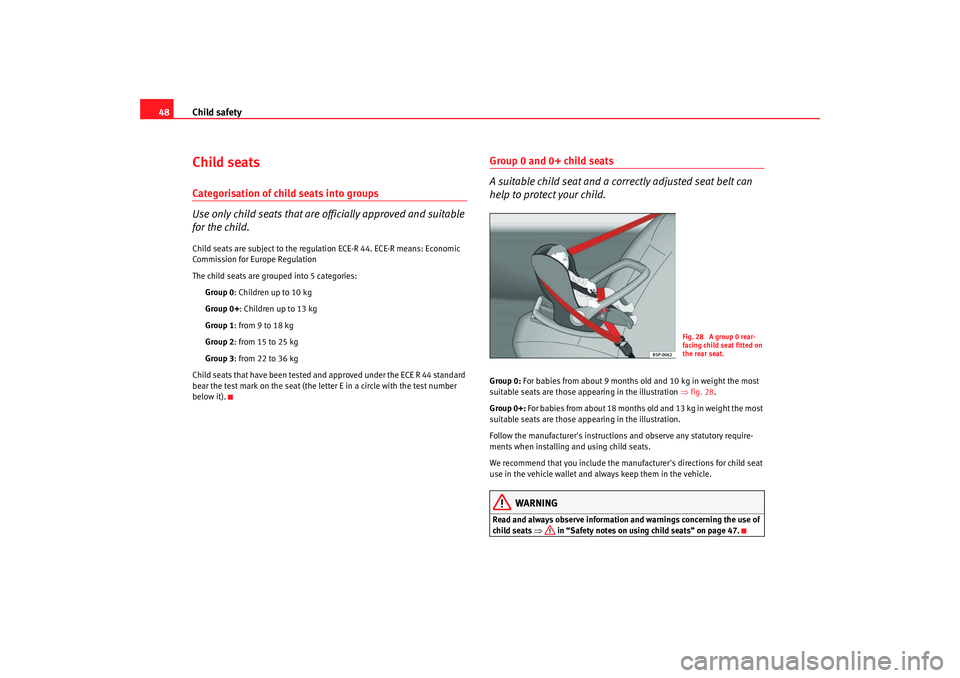 Seat Altea 2008 Service Manual Child safety
48Child seatsCategorisation of child seats into groups
Use only child seats that are officially approved and suitable 
for the child.Child seats are subject to the regulation ECE-R 44. EC