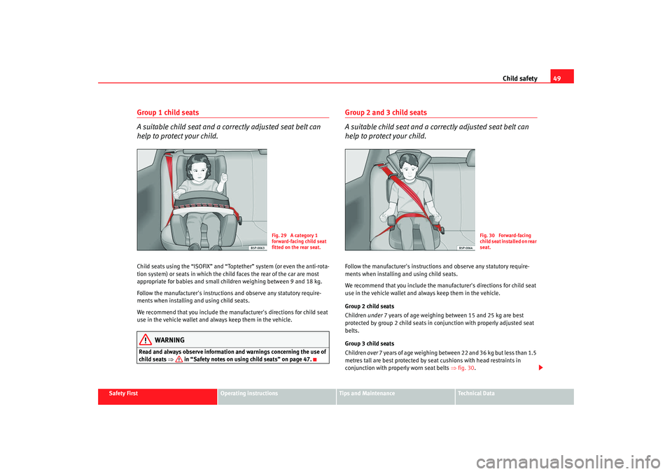 Seat Altea 2008 Workshop Manual Child safety49
Safety First
Operating instructions
Tips and Maintenance
Te c h n i c a l D a t a
Group 1 child seats
A suitable child seat and a correctly adjusted seat belt can
help to protect your Seat Altea 2008 Workshop Manual Child safety49
Safety First
Operating instructions
Tips and Maintenance
Te c h n i c a l D a t a
Group 1 child seats
A suitable child seat and a correctly adjusted seat belt can
help to protect your
