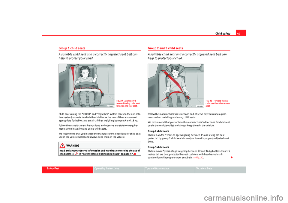 Seat Altea 2008 Workshop Manual Child safety49
Safety First
Operating instructions
Tips and Maintenance
Te c h n i c a l  D a t a
Group 1 child seats
A suitable child seat and a correctly adjusted seat belt can 
help to protect your