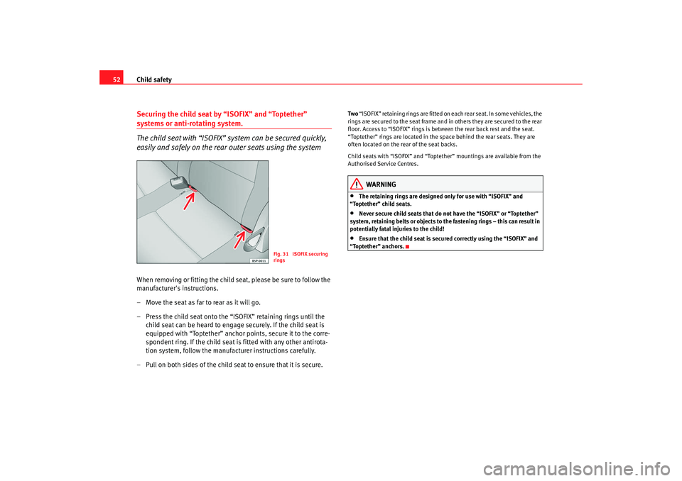 Seat Altea 2008 Workshop Manual Child safety
52Securing the child seat by “ISOFIX” and “Toptether” systems or anti-rotating system.
The child seat with “ISOFIX” system can be secured quickly, 
easily and safely on the re