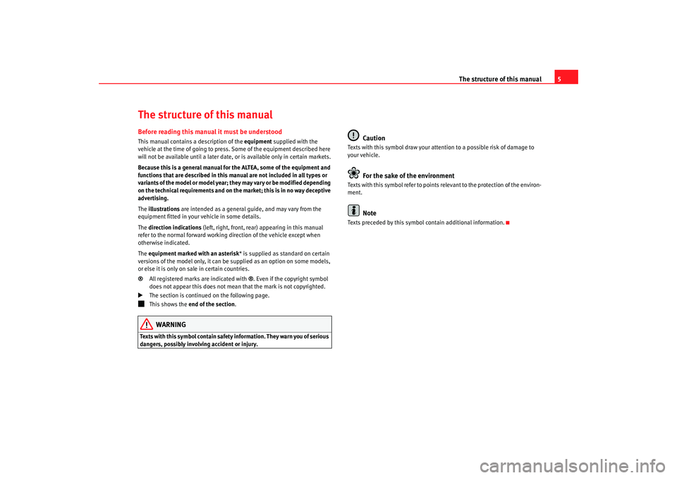 Seat Altea 2008 Owners Manual The structure of this manual5
The structure of this manualBefore reading this manual it must be understoodThis manual contains a description of the equipment supplied with the
vehicle at the time of Seat Altea 2008 Owners Manual The structure of this manual5
The structure of this manualBefore reading this manual it must be understoodThis manual contains a description of the equipment supplied with the
vehicle at the time of
