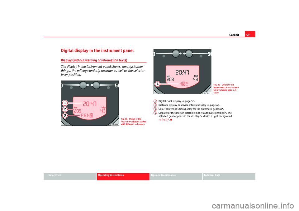 Seat Altea 2008 Repair Manual Cockpit59
Safety First
Operating instructions
Tips and Maintenance
Te c h n i c a l D a t a
Digital display in the instrument panelDisplay (without warning or information texts)
The display in the in Seat Altea 2008 Repair Manual Cockpit59
Safety First
Operating instructions
Tips and Maintenance
Te c h n i c a l D a t a
Digital display in the instrument panelDisplay (without warning or information texts)
The display in the in