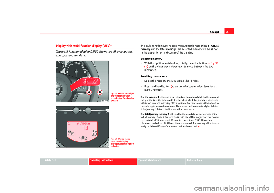 Seat Altea 2008 Repair Manual Cockpit61
Safety First
Operating instructions
Tips and Maintenance
Te c h n i c a l D a t a
Display with multi-function display (MFD)*
The multi-function display (M FD) shows you diverse journey
and Seat Altea 2008 Repair Manual Cockpit61
Safety First
Operating instructions
Tips and Maintenance
Te c h n i c a l D a t a
Display with multi-function display (MFD)*
The multi-function display (M FD) shows you diverse journey
and