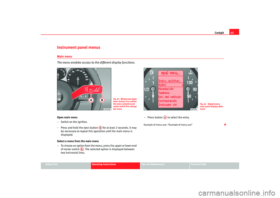 Seat Altea 2008 Repair Manual Cockpit65
Safety First
Operating instructions
Tips and Maintenance
Te c h n i c a l D a t a
Instrument panel menusMain menu
The menu enables access to the different display functions.Open main menu
Seat Altea 2008 Repair Manual Cockpit65
Safety First
Operating instructions
Tips and Maintenance
Te c h n i c a l D a t a
Instrument panel menusMain menu
The menu enables access to the different display functions.Open main menu