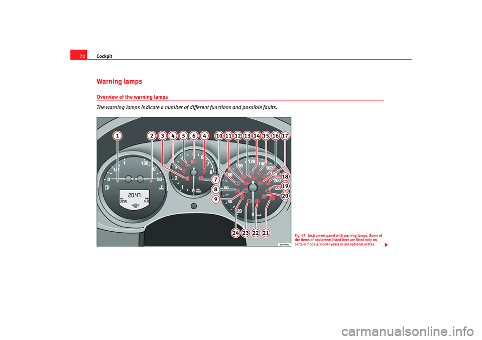 Seat Altea 2008 Manual PDF Cockpit
72Warning lampsOverview of the warning lamps
The warning lamps indicate a number of different functions and possible faults.
Fig. 47 Instrument panel with warning lamps. Some of
the items of Seat Altea 2008 Manual PDF Cockpit
72Warning lampsOverview of the warning lamps
The warning lamps indicate a number of different functions and possible faults.
Fig. 47 Instrument panel with warning lamps. Some of
the items of