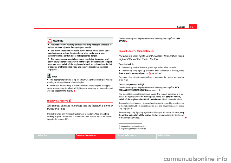 Seat Altea 2008  Owners Manual Cockpit75
Safety First
Operating instructions
Tips and Maintenance
Te c h n i c a l  D a t a
WARNING
•
Failure to observe warning lamps and warning messages can result in 
serious personal injury or