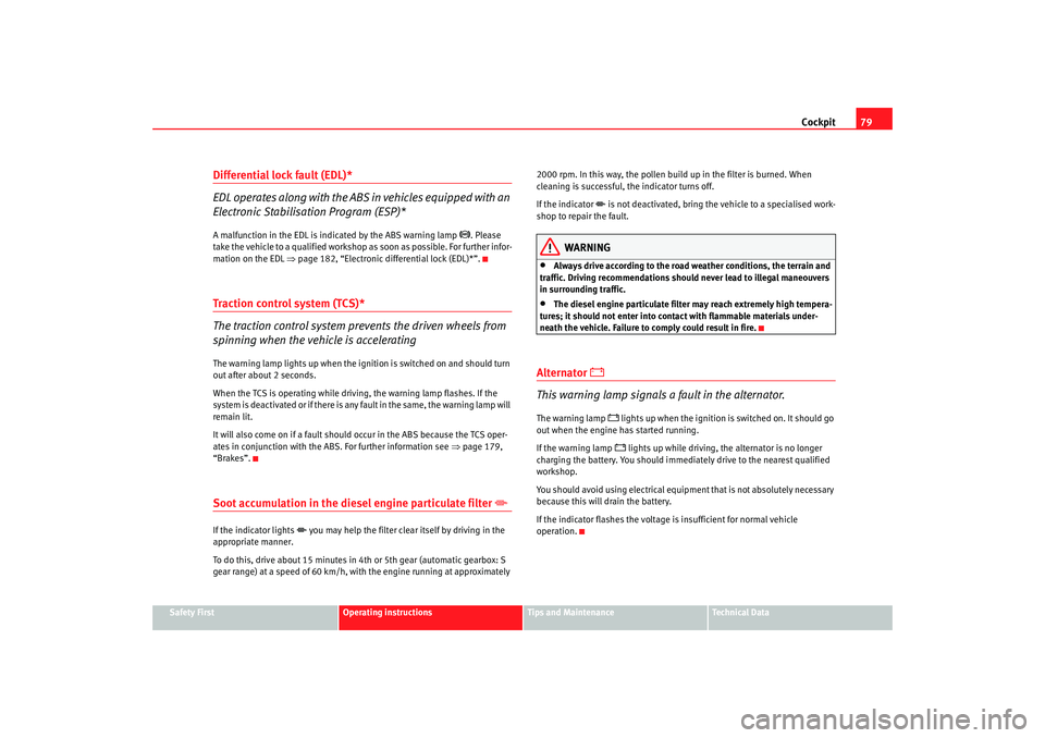 Seat Altea 2008  Owners Manual Cockpit79
Safety First
Operating instructions
Tips and Maintenance
Te c h n i c a l  D a t a
Differential lock fault (EDL)*
EDL operates along with the ABS in vehicles equipped with an 
Electronic Sta