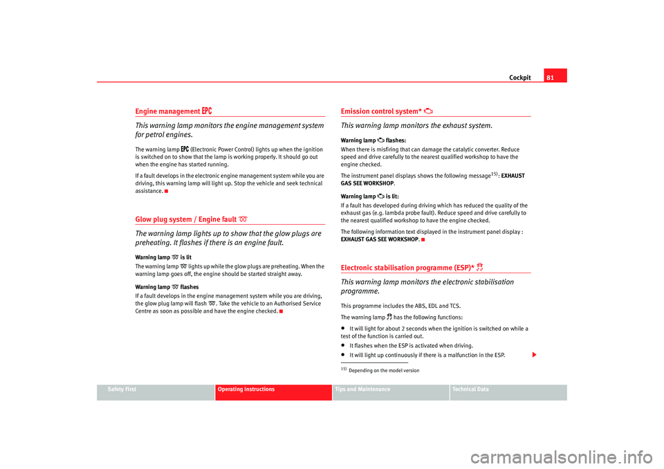 Seat Altea 2008  Owners Manual Cockpit81
Safety First
Operating instructions
Tips and Maintenance
Te c h n i c a l  D a t a
Engine management 

 
This warning lamp monitors th e engine management system 
for petrol engines