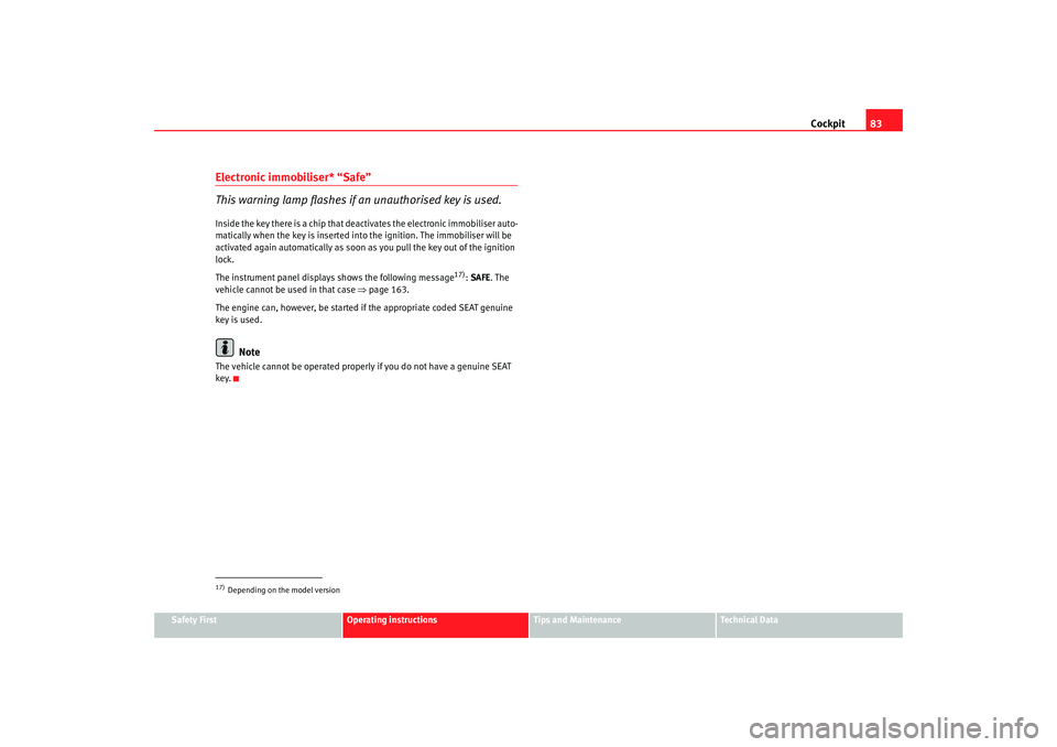 Seat Altea 2008  Owners Manual Cockpit83
Safety First
Operating instructions
Tips and Maintenance
Te c h n i c a l  D a t a
Electronic immobiliser* “Safe”
This warning lamp flashes if an unauthorised key is used.Inside the key 