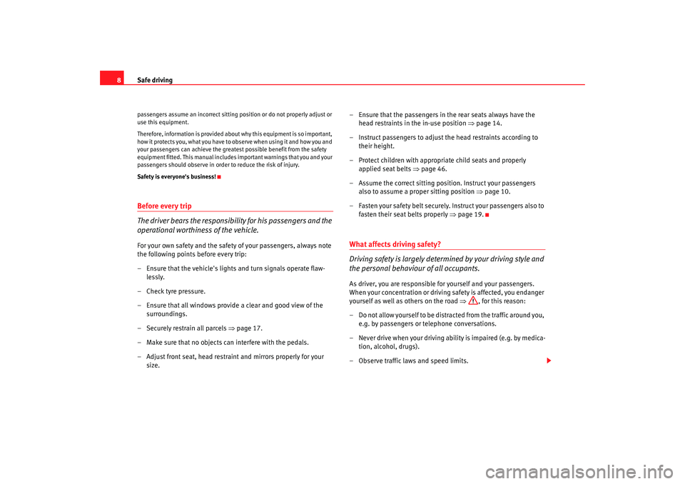 Seat Altea 2008  Owners Manual Safe driving
8passengers assume an incorrect sitting position or do not properly adjust or 
use this equipment.
Therefore, information is provided about why this equipment is so important, 
how it pro